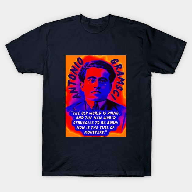 Antonio Gramsci portrait and quote: The old world is dying, and the new world struggles to be born: now is the time of monsters. T-Shirt by artbleed